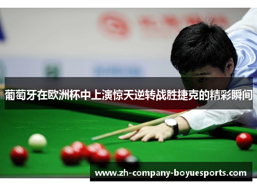 葡萄牙在欧洲杯中上演惊天逆转战胜捷克的精彩瞬间