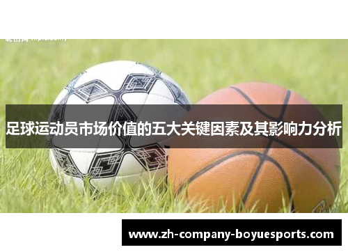 足球运动员市场价值的五大关键因素及其影响力分析 足球运动员市场价值的五大关键因素及其影响力分析