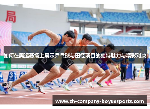 如何在奥运赛场上展示乒乓球与田径项目的独特魅力与精彩对决