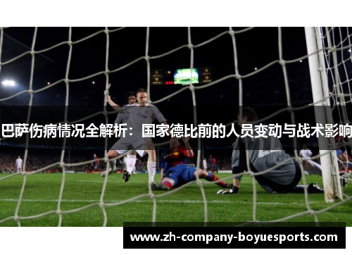 巴萨伤病情况全解析：国家德比前的人员变动与战术影响