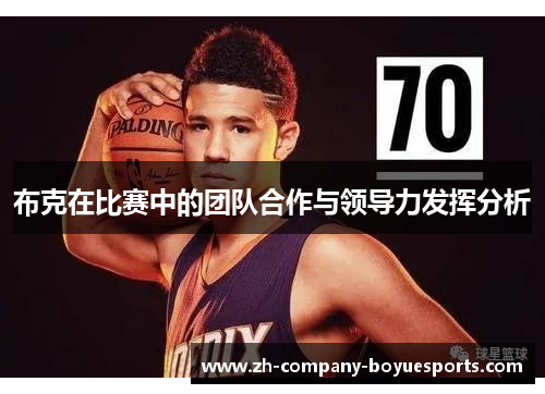 布克在比赛中的团队合作与领导力发挥分析