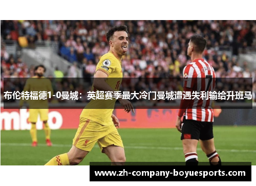 布伦特福德1-0曼城：英超赛季最大冷门曼城遭遇失利输给升班马