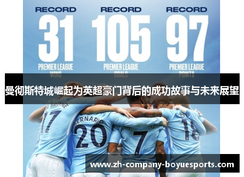 曼彻斯特城崛起为英超豪门背后的成功故事与未来展望 曼彻斯特城崛起为英超豪门背后的成功故事与未来展望