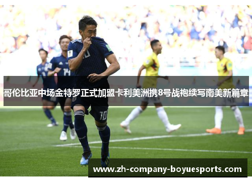 哥伦比亚中场金特罗正式加盟卡利美洲携8号战袍续写南美新篇章