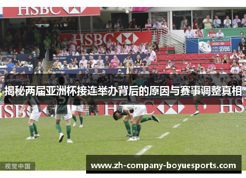 揭秘两届亚洲杯接连举办背后的原因与赛事调整真相