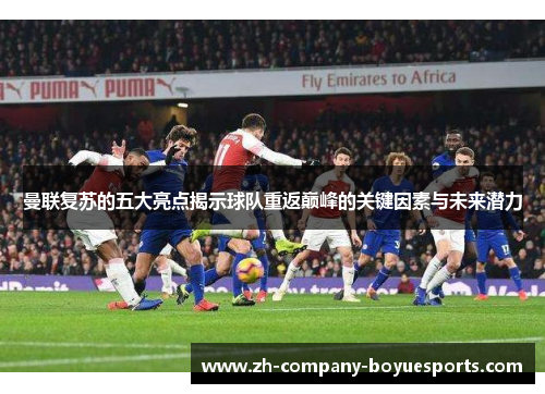 曼联复苏的五大亮点揭示球队重返巅峰的关键因素与未来潜力 曼联复苏的五大亮点揭示球队重返巅峰的关键因素与未来潜力