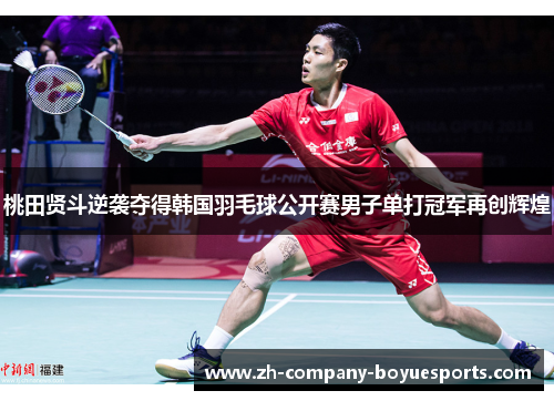 桃田贤斗逆袭夺得韩国羽毛球公开赛男子单打冠军再创辉煌