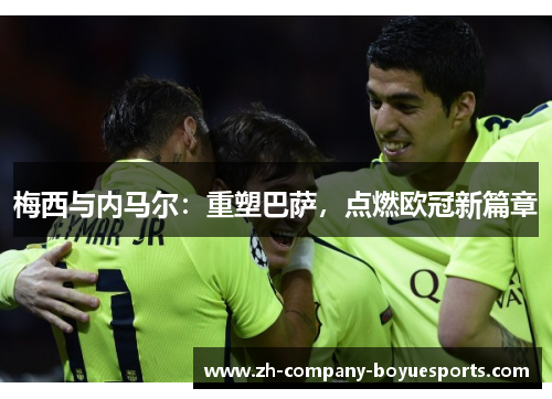 梅西与内马尔：重塑巴萨，点燃欧冠新篇章