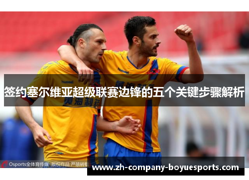 签约塞尔维亚超级联赛边锋的五个关键步骤解析