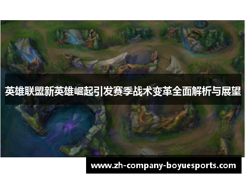 英雄联盟新英雄崛起引发赛季战术变革全面解析与展望