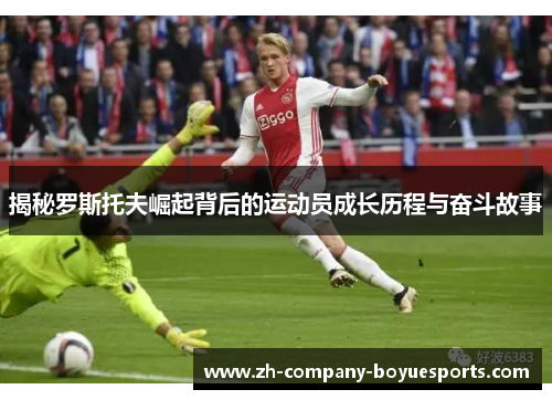 揭秘罗斯托夫崛起背后的运动员成长历程与奋斗故事