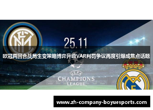 欧冠两回合战局生变策略博弈升级VAR判罚争议再度引爆成焦点话题