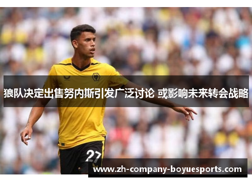 狼队决定出售努内斯引发广泛讨论 或影响未来转会战略