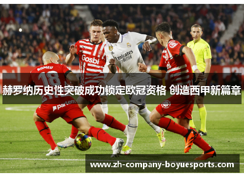 赫罗纳历史性突破成功锁定欧冠资格 创造西甲新篇章 赫罗纳历史性突破成功锁定欧冠资格 创造西甲新篇章